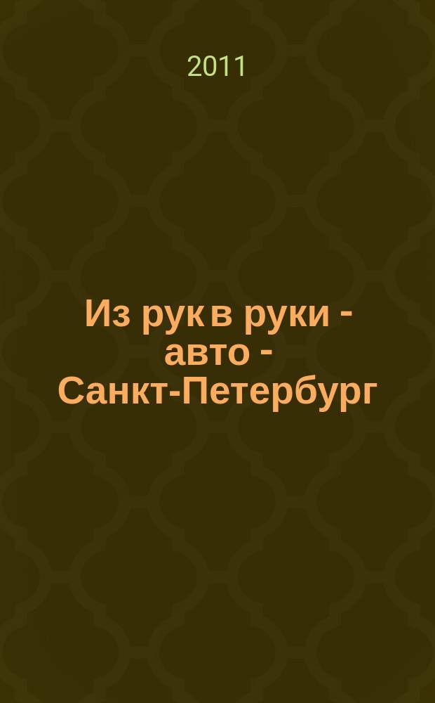 Из рук в руки - авто - Санкт-Петербург : еженедельник фотообъявлений. 2011, № 8 (498)