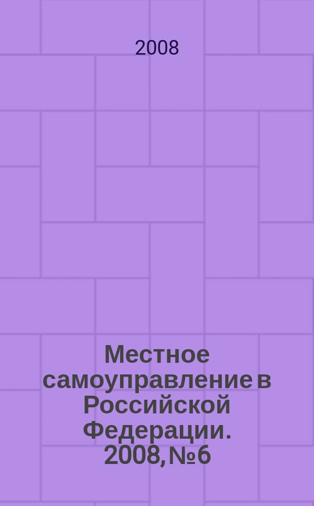 Местное самоуправление в Российской Федерации. 2008, № 6
