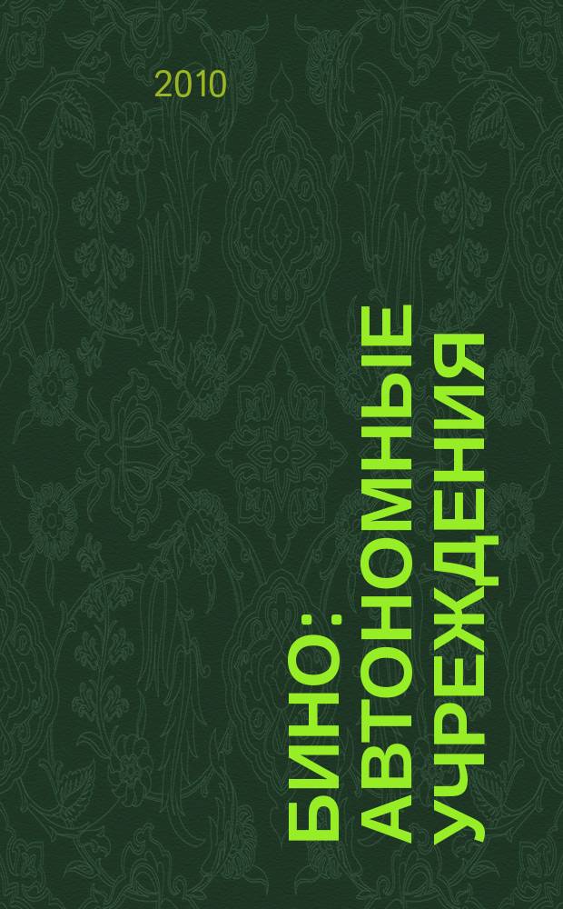 БиНО: автономные учреждения : управление финансовой и хозяйственной деятельностью для руководителей и главных бухгалтеров. 2010, № 4 (14)