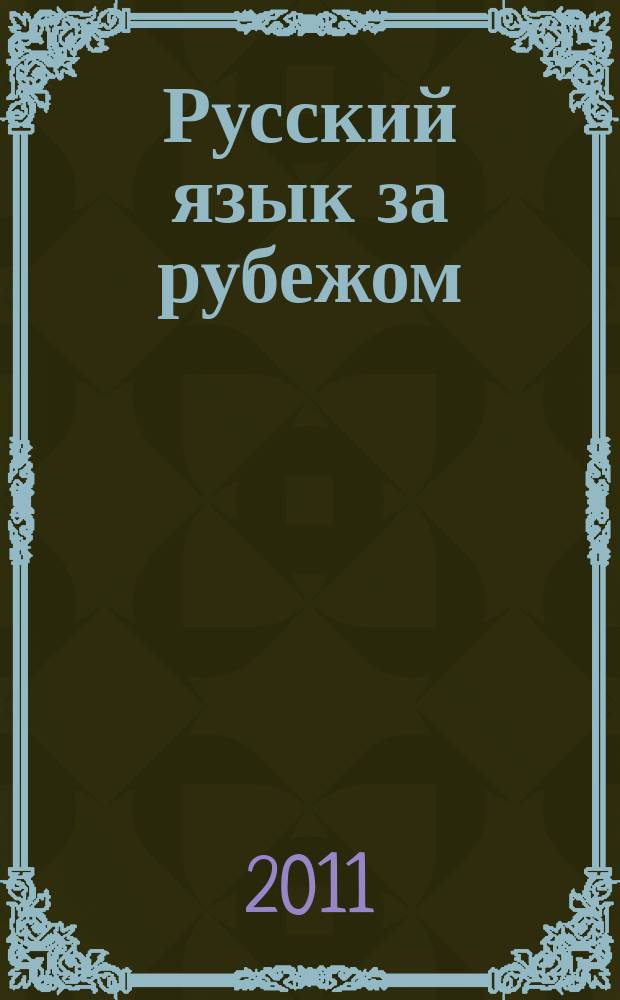 Русский язык за рубежом : Журн. Науч.-метод. центра рус. языка при Моск. ун-те. 2011, № 2 (225)