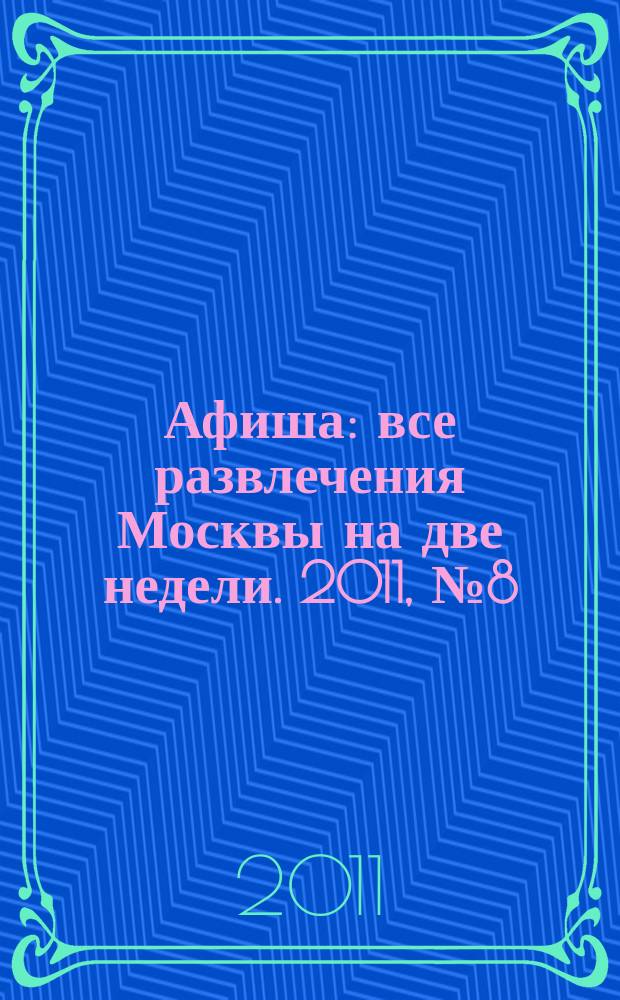 Афиша : все развлечения Москвы на две недели. 2011, № 8 (296)