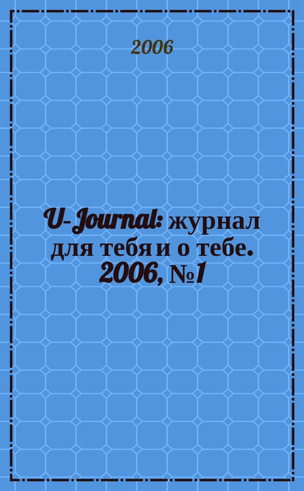 U-Journal : журнал для тебя и о тебе. 2006, № 1 (3)