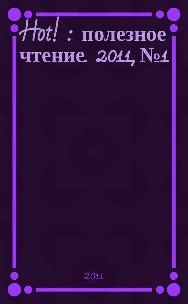 Hot ! : полезное чтение. 2011, № 1