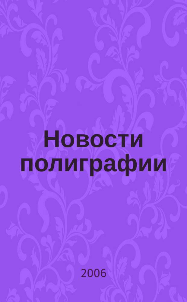 Новости полиграфии : Актуал. информ. по вопр. технологии и упр. в полиграфии и изд. деле Новый журн. на рус. яз. для специалистов полиграфии и изд-в Проф. журн. для сотрудничества в обл. полиграфии России и др. стран СНГ. 2006, № 17 (265)