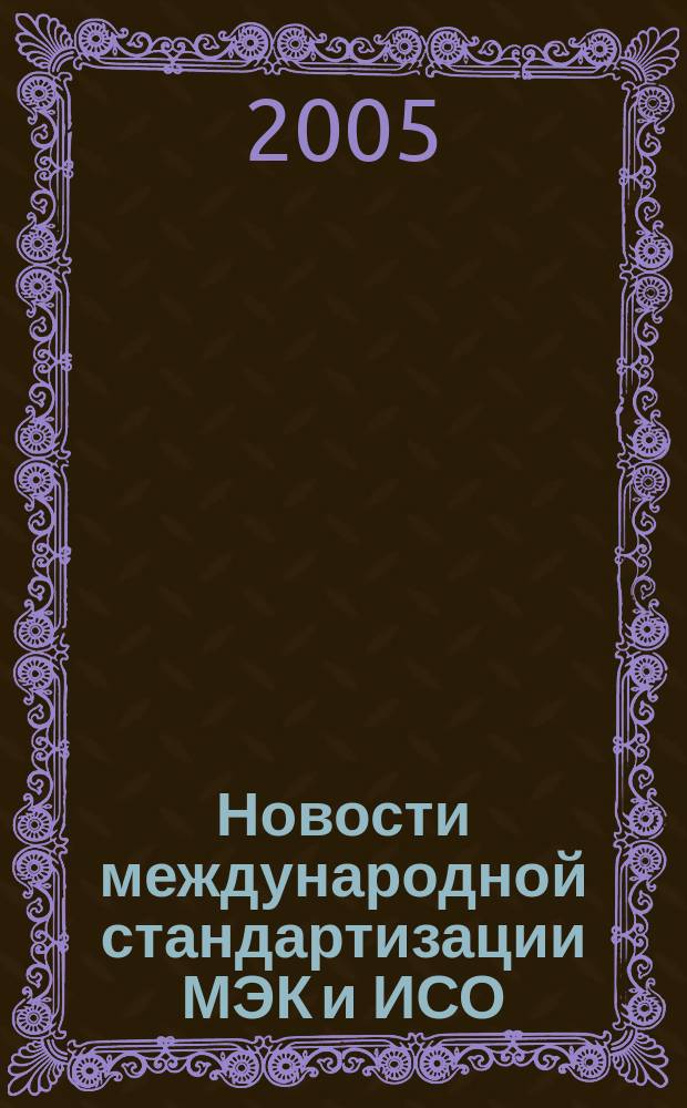 Новости международной стандартизации МЭК и ИСО : Информ. бюл. Орган Секретариата Рос. нац. ком. МЭК. 2005, № 5 (13)