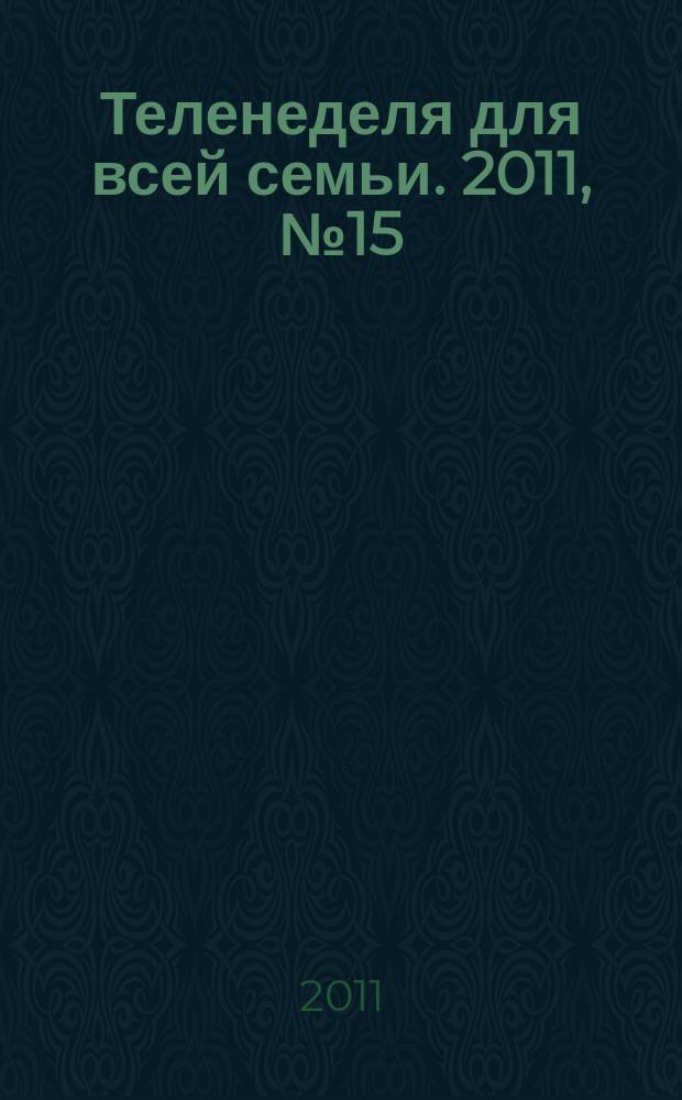 Теленеделя для всей семьи. 2011, № 15 (119)