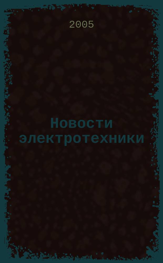 Новости электротехники : Информ.-справ. изд. 2005, 6 (36)