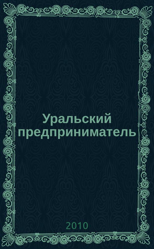 Уральский предприниматель : официально о малом и среднем бизнесе. 2010, № 1 (1) (нояб.)