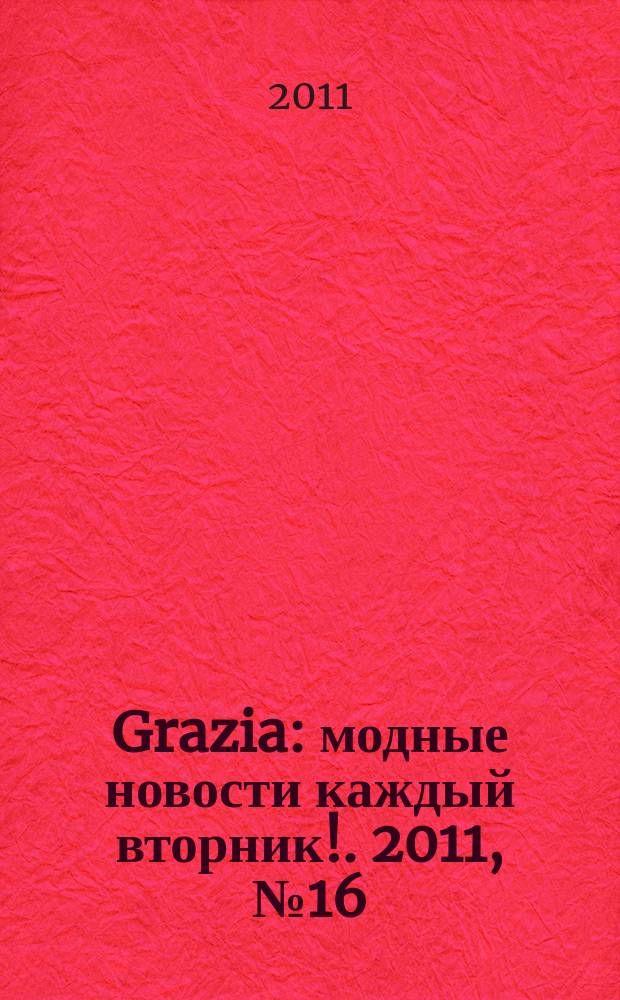 Grazia : модные новости каждый вторник !. 2011, № 16