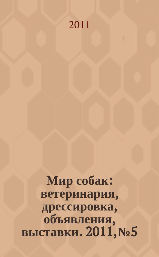 Мир собак : ветеринария, дрессировка, объявления, выставки. 2011, № 5