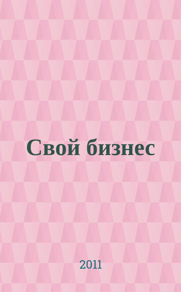 Свой бизнес : Журн. для предпринимателей. 2011, 4 (101)