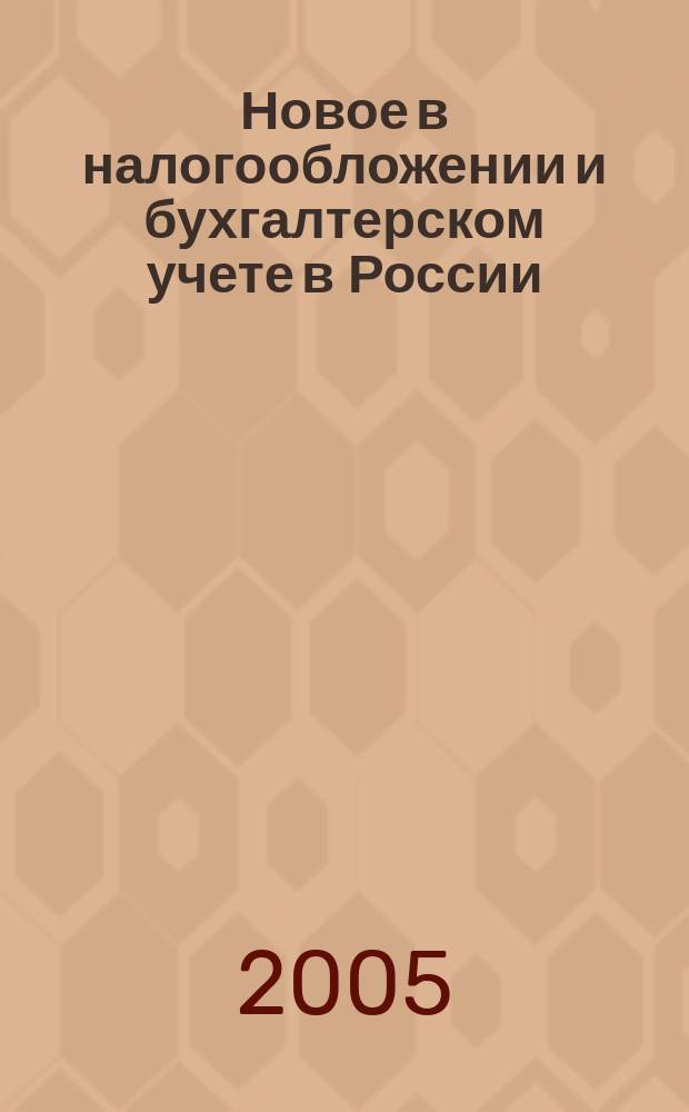 Новое в налогообложении и бухгалтерском учете в России : Журн. 2005, № 2 (338)