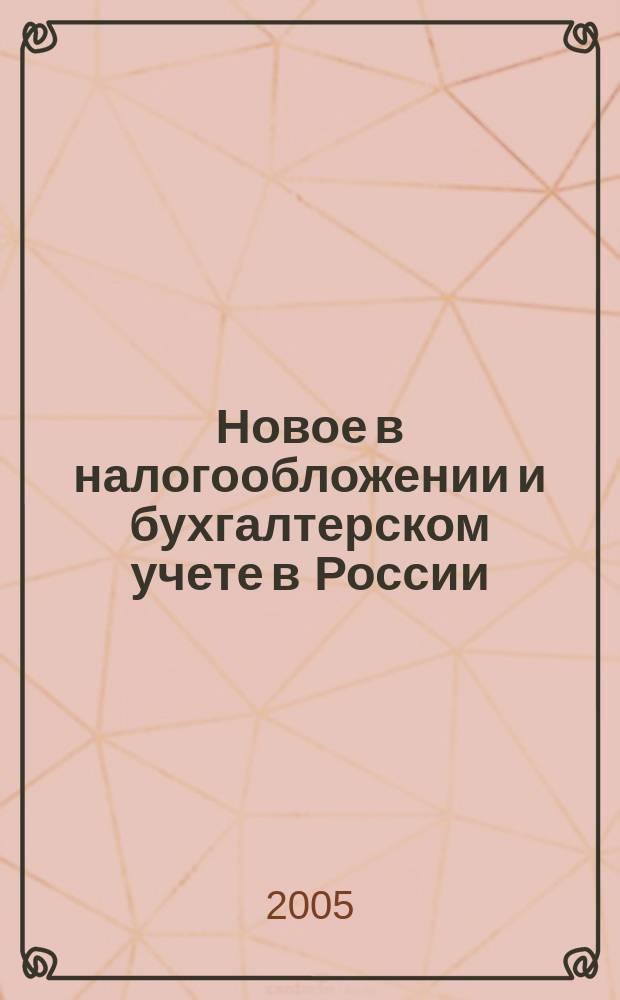Новое в налогообложении и бухгалтерском учете в России : Журн. 2005, № 5 (341)