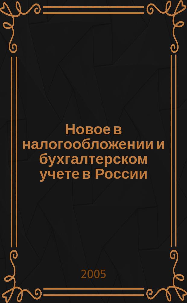 Новое в налогообложении и бухгалтерском учете в России : Журн. 2005, № 6 (342)