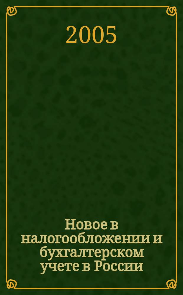 Новое в налогообложении и бухгалтерском учете в России : Журн. 2005, № 26 (362)