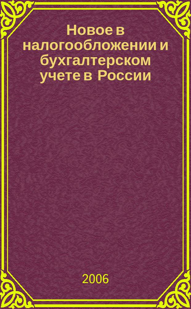 Новое в налогообложении и бухгалтерском учете в России : Журн. 2006, № 1 (373)