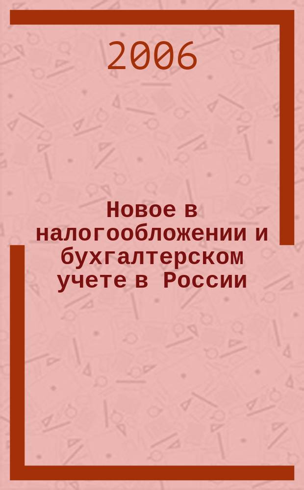 Новое в налогообложении и бухгалтерском учете в России : Журн. 2006, № 31 (402)