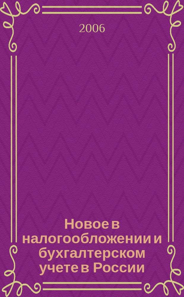 Новое в налогообложении и бухгалтерском учете в России : Журн. 2006, № 33 (405)