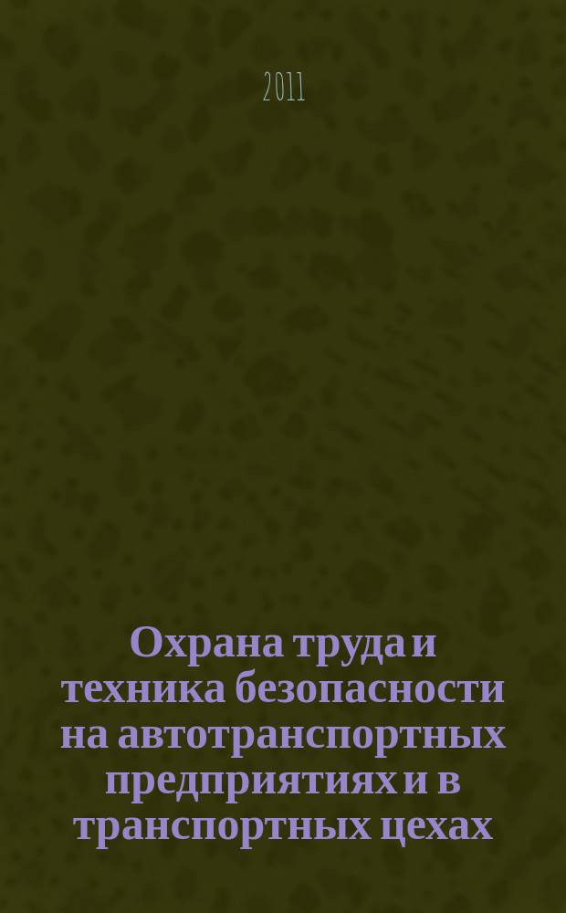 Охрана труда и техника безопасности на автотранспортных предприятиях и в транспортных цехах : Ежемес. произв.-техн. журн. 2011, № 4