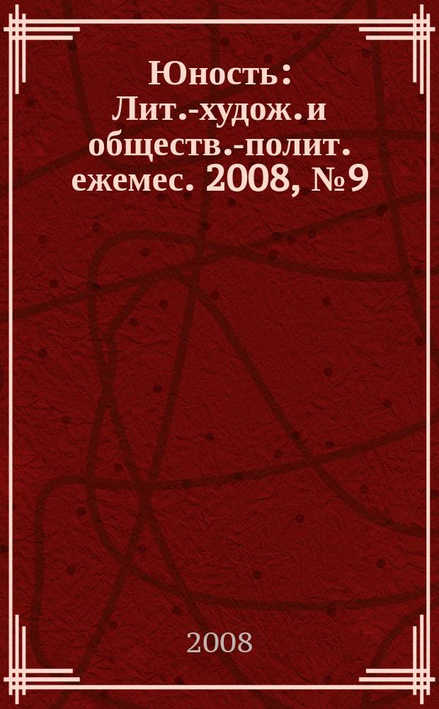 Юность : Лит.-худож. и обществ.-полит. ежемес. 2008, № 9 (632)