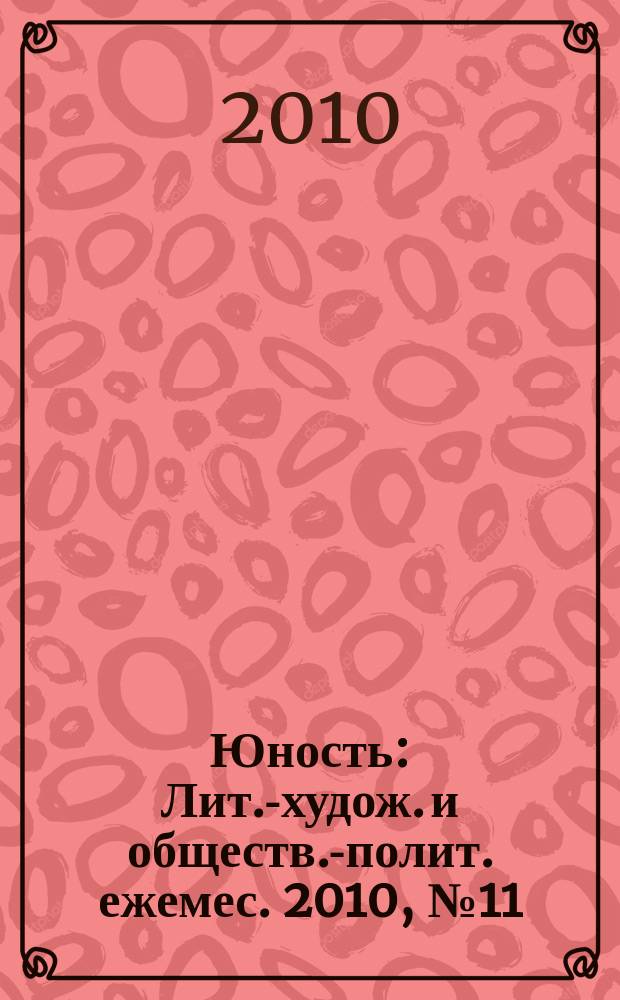 Юность : Лит.-худож. и обществ.-полит. ежемес. 2010, № 11 (658)