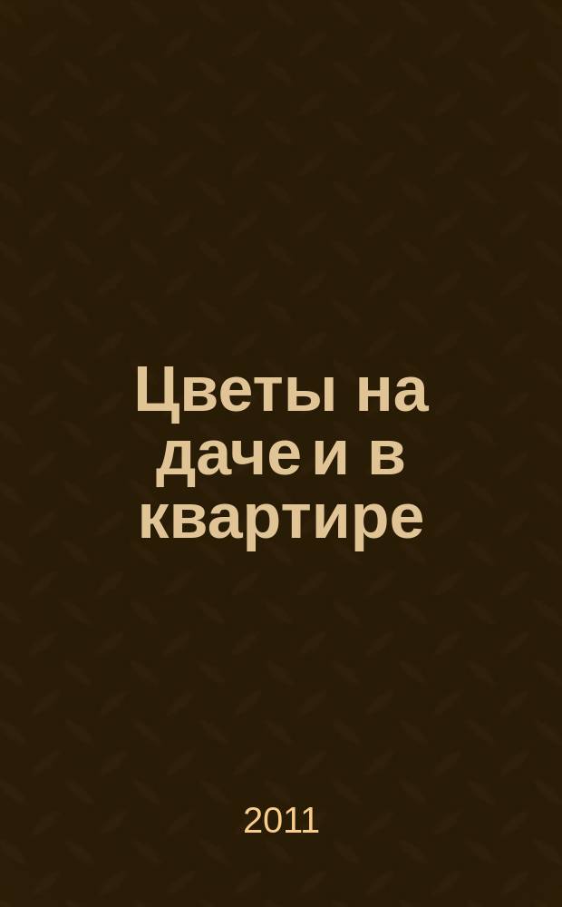 Цветы на даче и в квартире : научно-популярное издание журнал. 2011, № 5 (18)