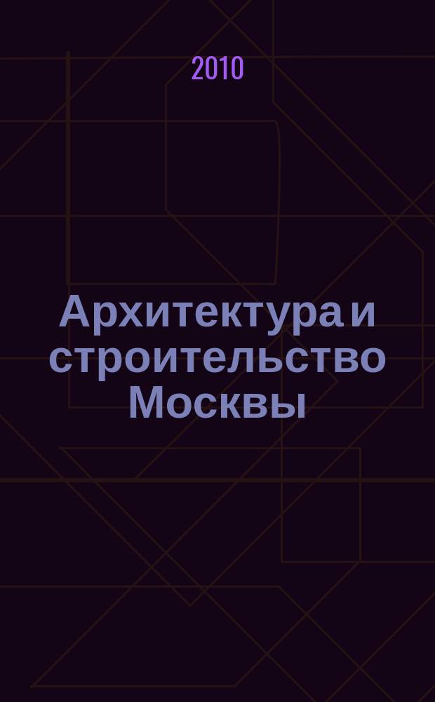 Архитектура и строительство Москвы : Ежемес. журнал. 2010, № 3 (551)