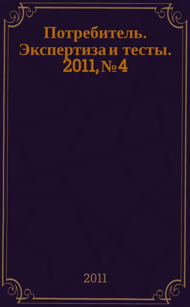 Потребитель. Экспертиза и тесты. 2011, № 4 : Все для стройки и ремонта