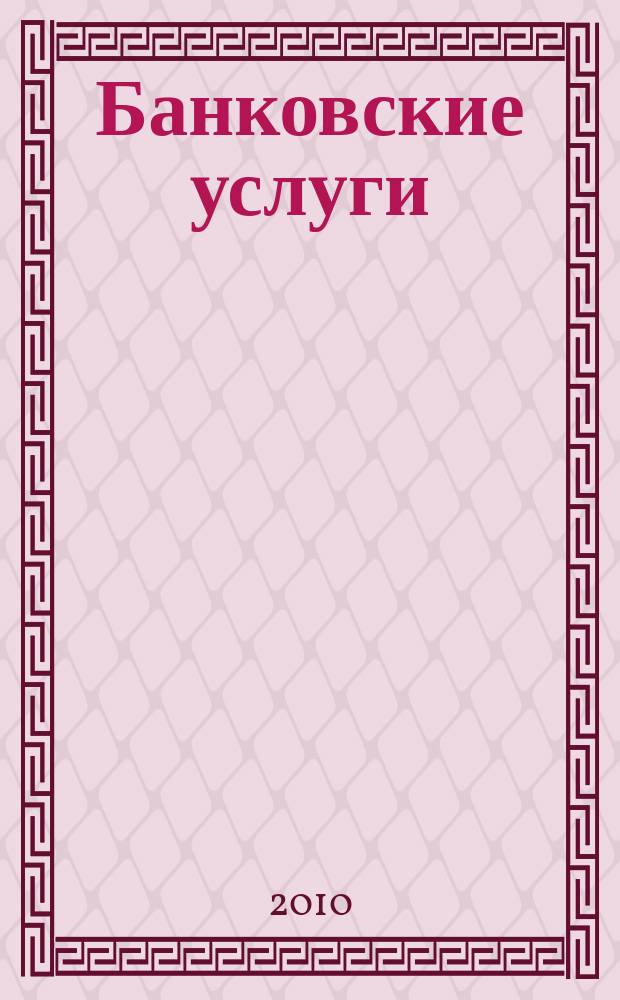 Банковские услуги : Ежемес. специализир. журн. 2010, № 10