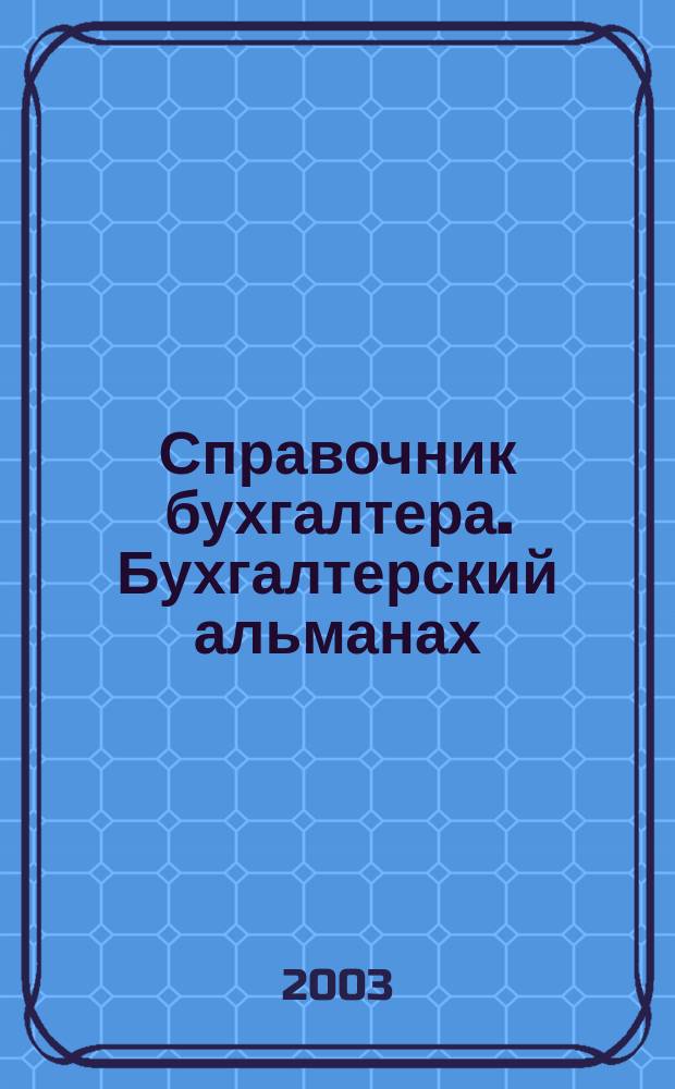Справочник бухгалтера. Бухгалтерский альманах : Ежекварт. изд. для практ. бухгалтера. 2003, 4