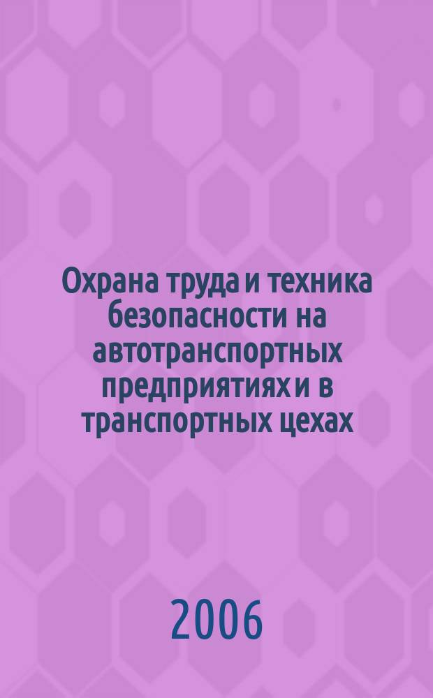 Охрана труда и техника безопасности на автотранспортных предприятиях и в транспортных цехах : Ежемес. произв.-техн. журн. 2006, № 10