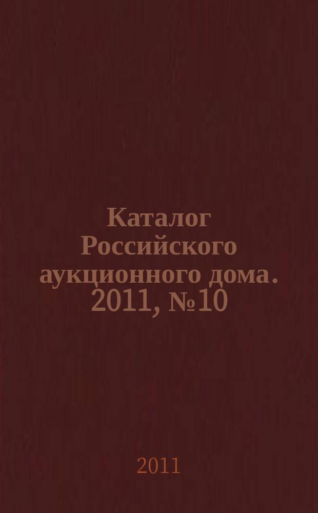 Каталог Российского аукционного дома. 2011, № 10 (40)