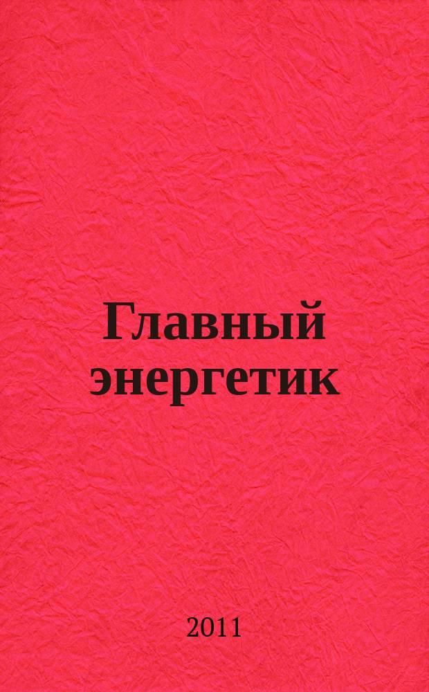 Главный энергетик : Произв.-техн. журн. 2011, № 4