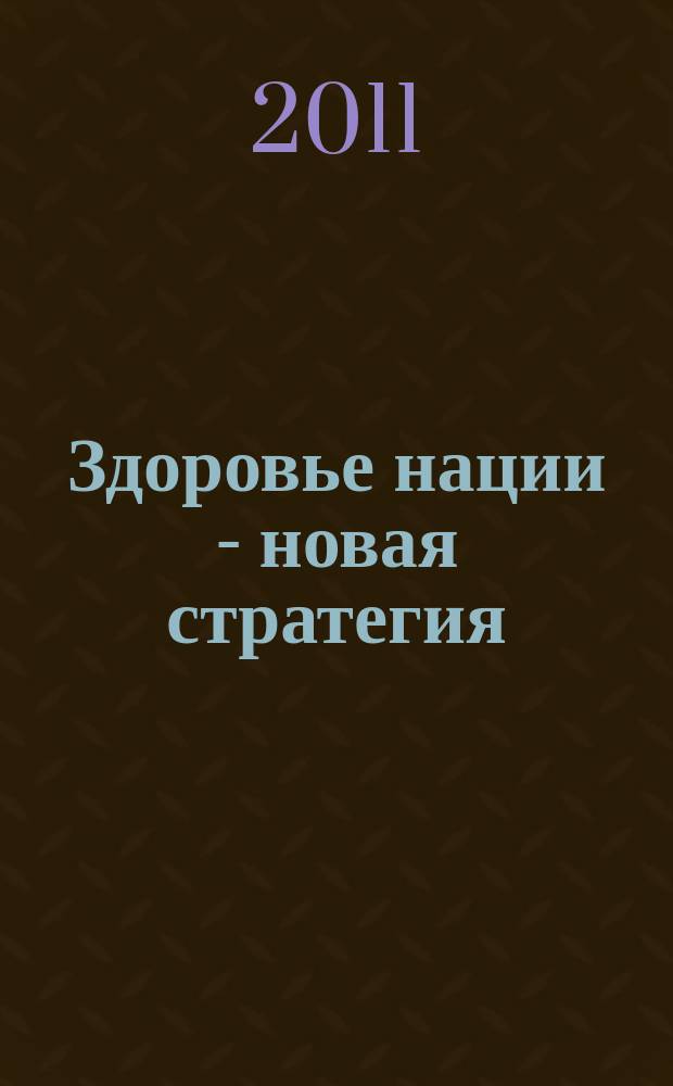 Здоровье нации - новая стратегия : всероссийский информационно-аналитический журнал. 2011, № 1 (17)
