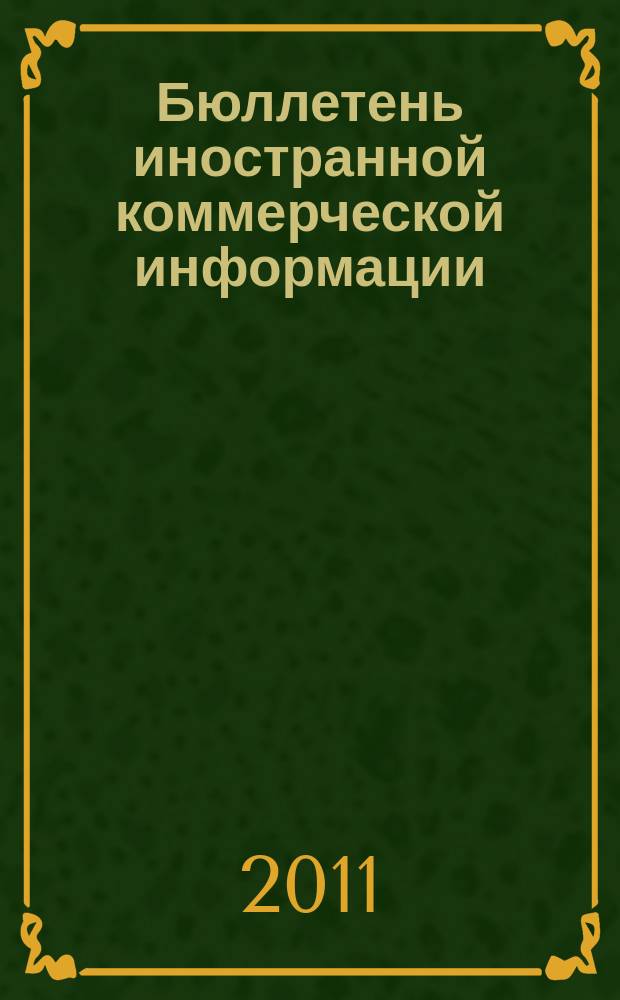 Бюллетень иностранной коммерческой информации : Издается Науч.-исслед. конъюнктурным ин-том М-ва внешней торговли СССР. 2011, № 47 (9744)