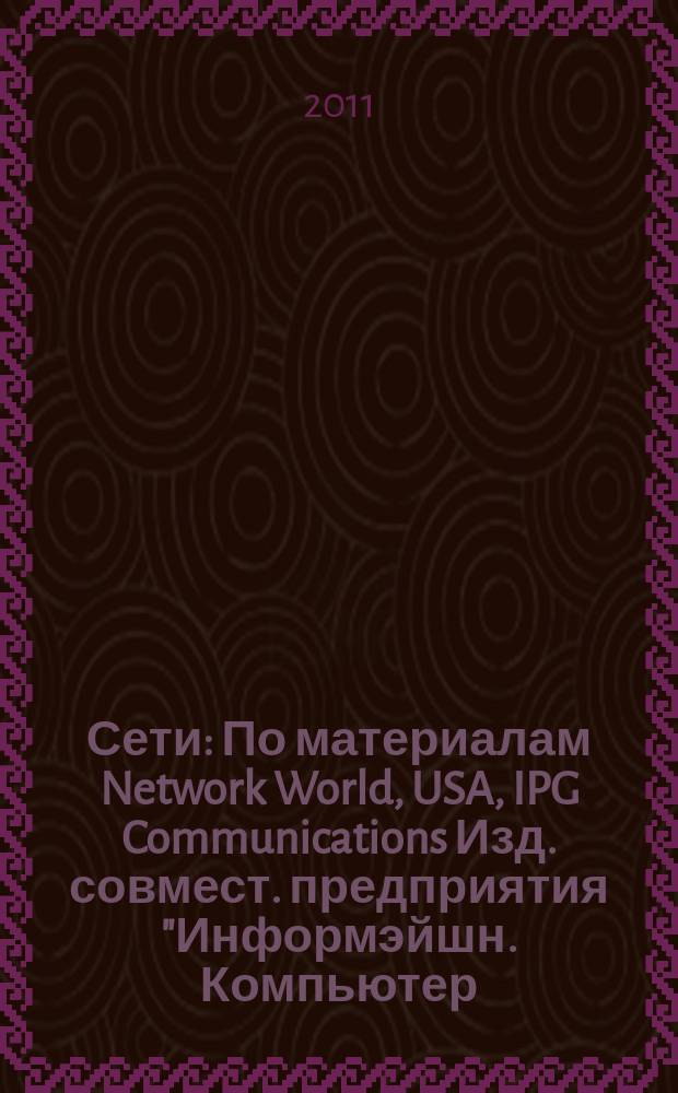 Сети : По материалам Network World, USA, IPG Communications Изд. совмест. предприятия "Информэйшн. Компьютер. Энтерпрайз", ICE. 2011, № 1 (263)