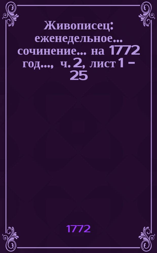 Живописец : еженедельное ... сочинение. ... на 1772 год ..., ч. 2, лист 1 - 25/26