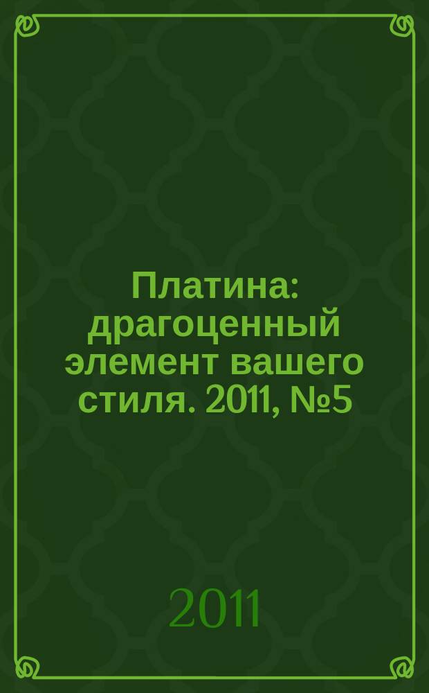 Платина : драгоценный элемент вашего стиля. 2011, № 5 (29)