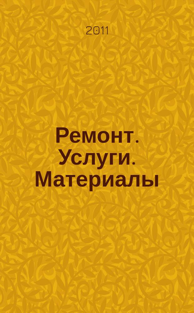 Ремонт. Услуги. Материалы : еженедельный рекламно-информационный журнал. 2011, № 11 (391)