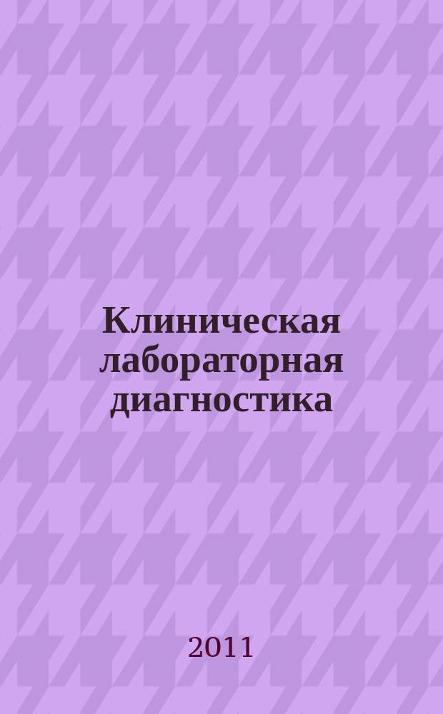 Клиническая лабораторная диагностика : Ежемес. науч.-практ. журнал. 2011, № 1