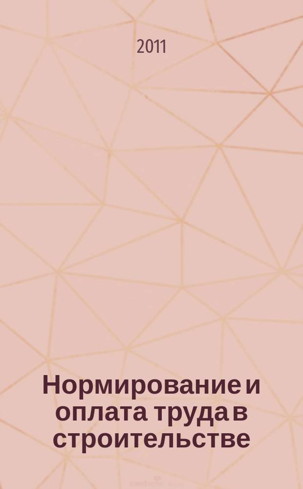 Нормирование и оплата труда в строительстве : Ежемес. науч.-практ. журн. 2011, № 4
