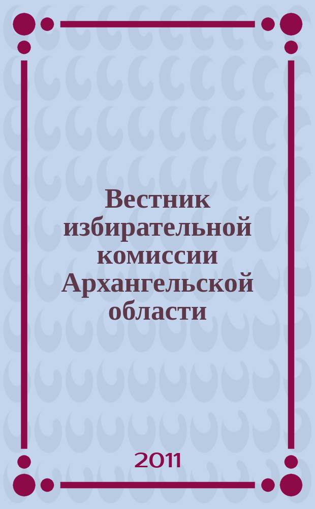 Вестник избирательной комиссии Архангельской области : официальный печатный орган избирательной комиссии Архангельской области. 2011, № 1 (33)