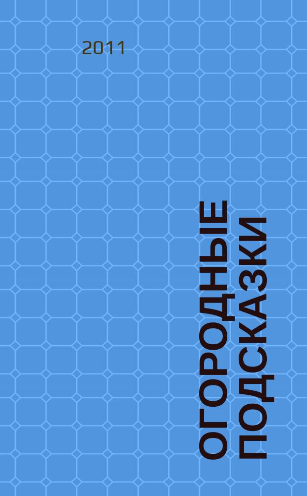 Огородные подсказки : Прил. к газ. "Сад-огород". 2011, № 4 (124)