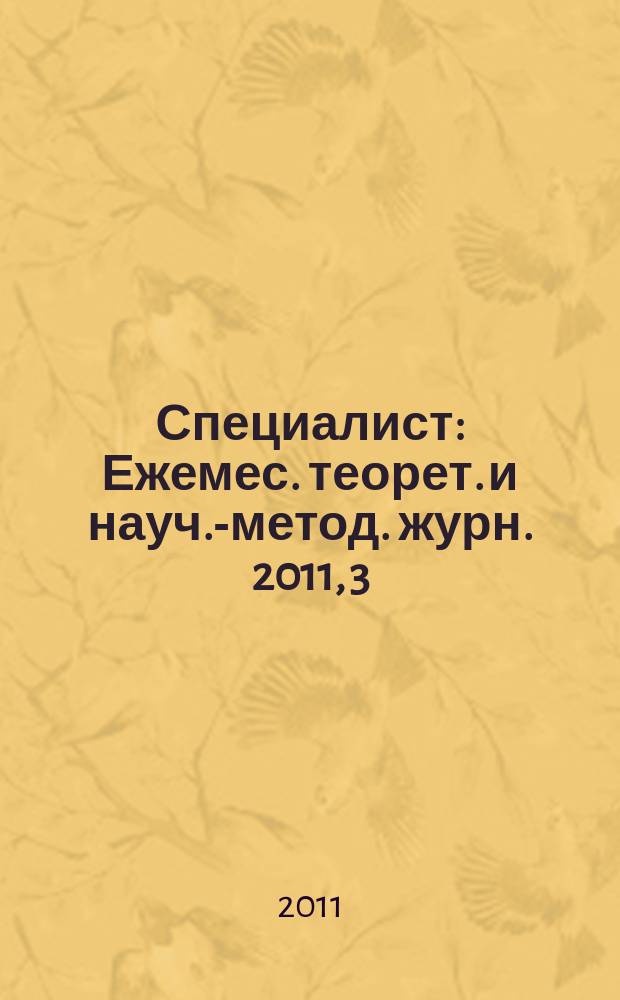 Специалист : Ежемес. теорет. и науч.-метод. журн. 2011, 3