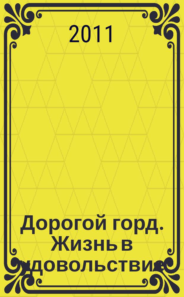 Дорогой горд. Жизнь в удовольствие : рекламное издание. 2011, № 1/4