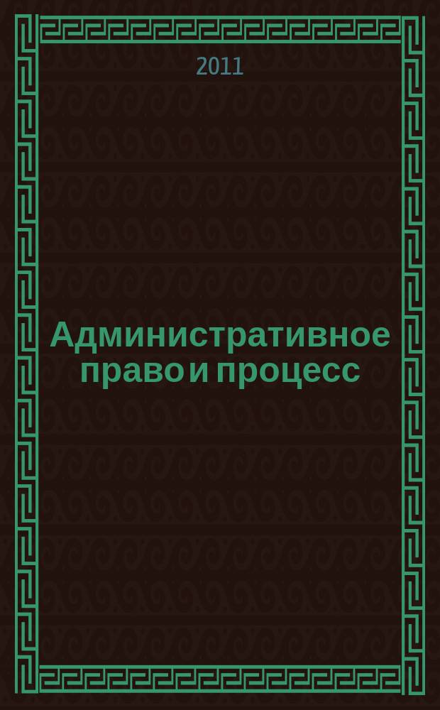 Административное право и процесс : научно-практическое и информационное издание научно-практический журнал. 2011, № 5