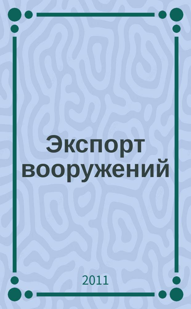Экспорт вооружений : проблемы разработки, производства и экспорта обычных вооружений. Состояние мирового рынка оружия издание Центра анализа стратегий и технологий. 2011, № 2 (89)