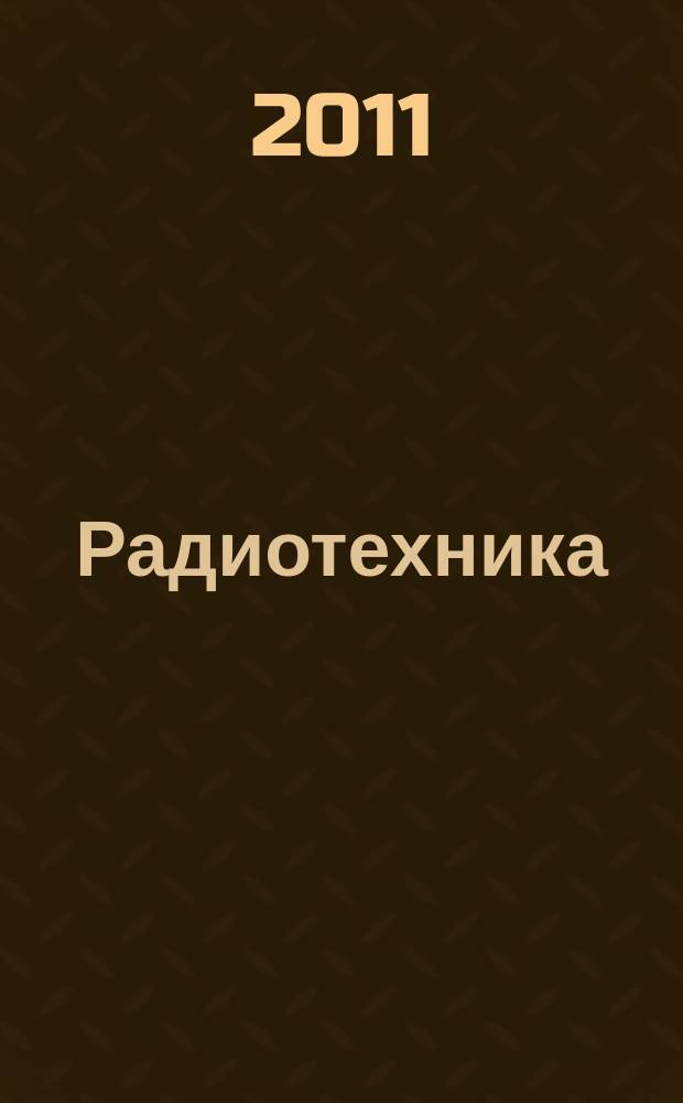 Радиотехника : Ежемес. науч.-техн. и теорет. журн. Орган Всесоюз. науч.-техн. о-ва радиотехники и электросвязи им. А.С. Попова. 2011, № 4