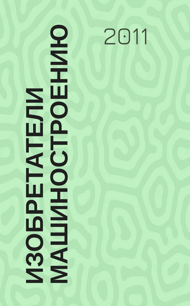 Изобретатели машиностроению : Ежекварт. информ.-техн. журн. 2011, № 5 (80)