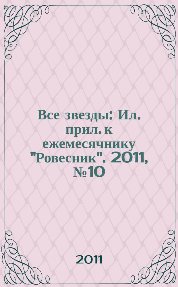 Все звезды : Ил. прил. к ежемесячнику "Ровесник". 2011, № 10 (310)